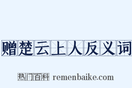 赠楚云上人反义词是什么意思的图片